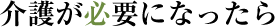 介護が必要になったら