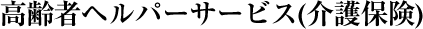 高齢者ヘルパーサービス(介護保険)